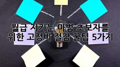 월급 지키는 마법!🧙‍♀️ 초보자를 위한 고정비 절감 꿀팁 5가지